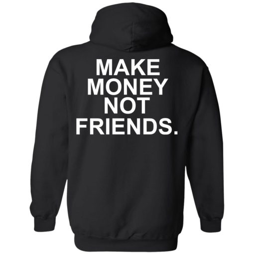 Make Money Not Friends T-Shirts, Hoodies, Sweater - Image 10