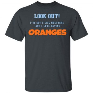Oranges Food T-Shirts, I’ve Got A Sick Mustache And I Love Eating T-Shirts, Hoodies, Sweater 14