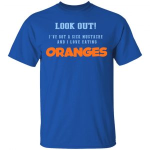 Oranges Food T-Shirts, I’ve Got A Sick Mustache And I Love Eating T-Shirts, Hoodies, Sweater 16