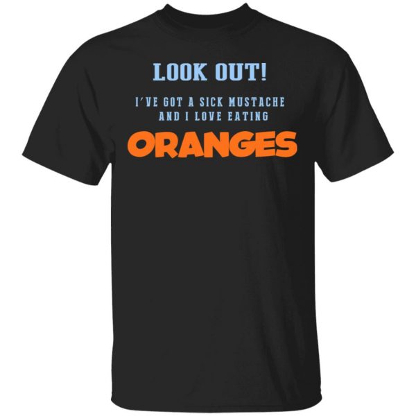 Oranges Food T-Shirts, I’ve Got A Sick Mustache And I Love Eating T-Shirts, Hoodies, Sweater 1