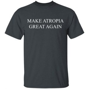 Make Atropia Great Again T-Shirts, Hoodies, Sweater 14