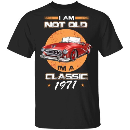 Car I’m Not Old I’m A Classic 1971 T-Shirts, Hoodies, Sweater