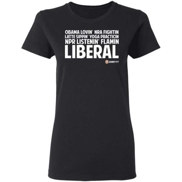 Obama Loving NRA Fighting Latte Sipping Yoga Practicing NPR Listening Flaming Liberal T-Shirts, Hoodies, Sweater Apparel 7