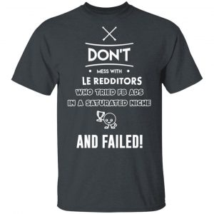 Don’t Mess With Le Redditors Who Tried FB Ads In A Saturated Niche And Failed T-Shirts, Hoodies, Sweater 14
