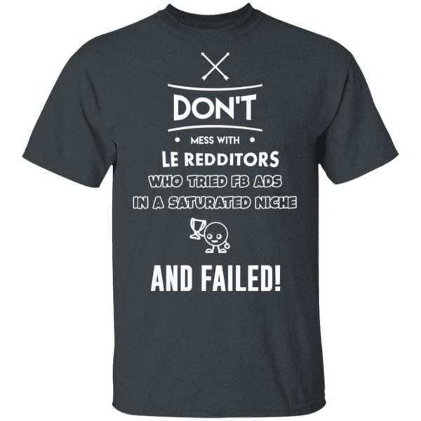 Don’t Mess With Le Redditors Who Tried FB Ads In A Saturated Niche And Failed T-Shirts, Hoodies, Sweater 2