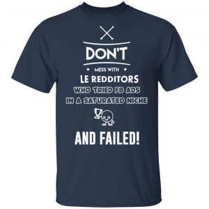 Don’t Mess With Le Redditors Who Tried FB Ads In A Saturated Niche And Failed T-Shirts, Hoodies, Sweater 15