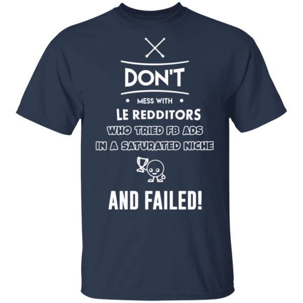 Don’t Mess With Le Redditors Who Tried FB Ads In A Saturated Niche And Failed T-Shirts, Hoodies, Sweater 3