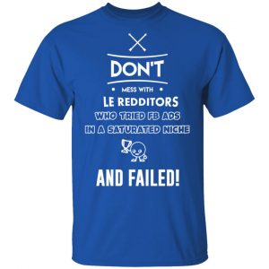 Don’t Mess With Le Redditors Who Tried FB Ads In A Saturated Niche And Failed T-Shirts, Hoodies, Sweater 16