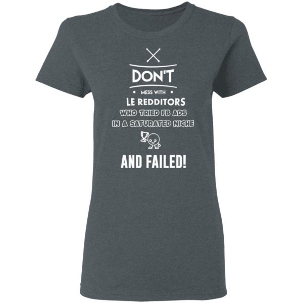 Don’t Mess With Le Redditors Who Tried FB Ads In A Saturated Niche And Failed T-Shirts, Hoodies, Sweater 6