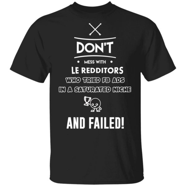 Don’t Mess With Le Redditors Who Tried FB Ads In A Saturated Niche And Failed T-Shirts, Hoodies, Sweater 1