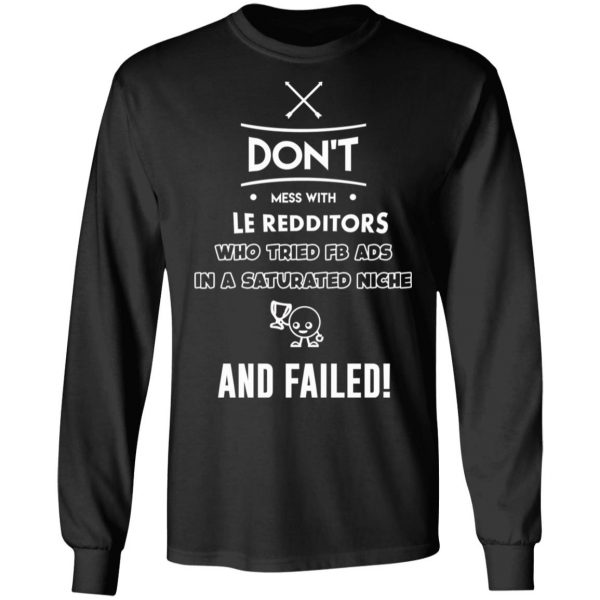 Don’t Mess With Le Redditors Who Tried FB Ads In A Saturated Niche And Failed T-Shirts, Hoodies, Sweater 9
