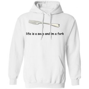 Life Is A Soup And I’m A Fork T-Shirts, Hoodies, Sweater 22