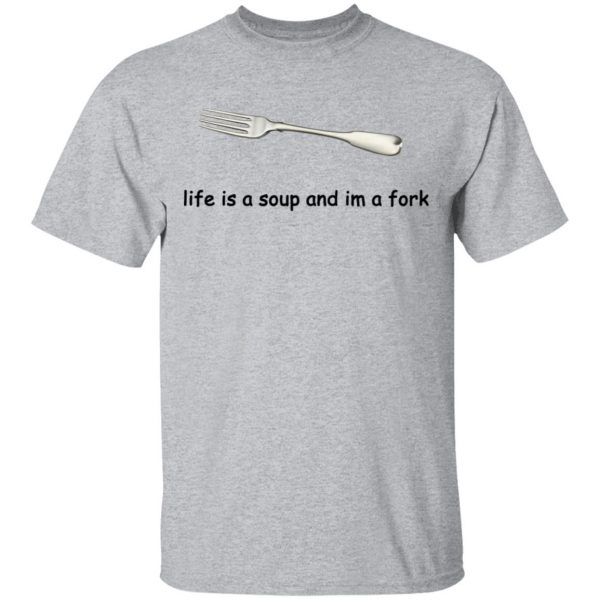 Life Is A Soup And I’m A Fork T-Shirts, Hoodies, Sweater 3