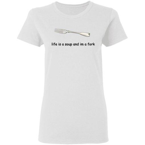 Life Is A Soup And I’m A Fork T-Shirts, Hoodies, Sweater 2