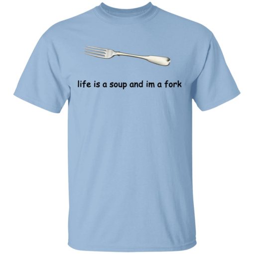 Life Is A Soup And I’m A Fork T-Shirts, Hoodies, Sweater