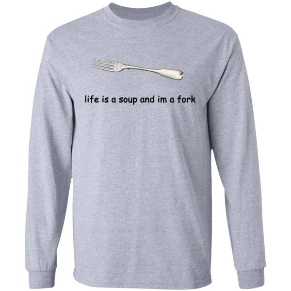 Life Is A Soup And I’m A Fork T-Shirts, Hoodies, Sweater 7