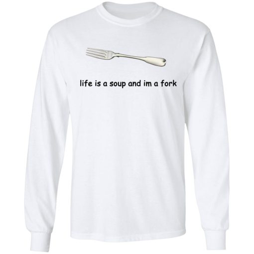 Life Is A Soup And I’m A Fork T-Shirts, Hoodies, Sweater 3