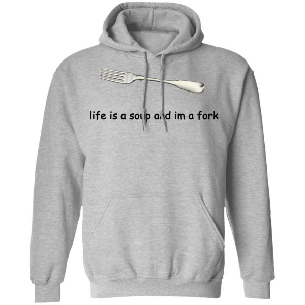 Life Is A Soup And I’m A Fork T-Shirts, Hoodies, Sweater 10