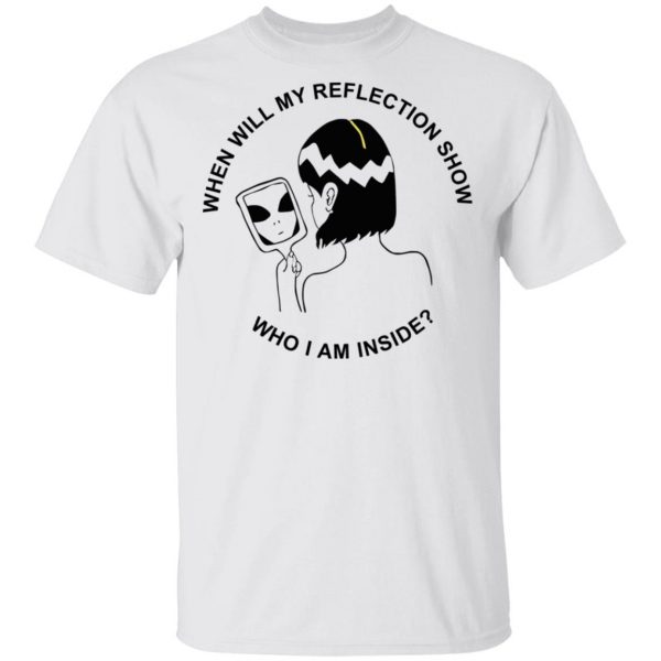 When Will My Reflection Show Who I Am Inside T-Shirts, Hoodies, Sweater 2