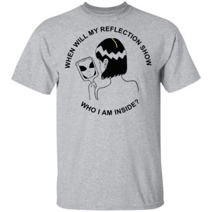When Will My Reflection Show Who I Am Inside T-Shirts, Hoodies, Sweater 14