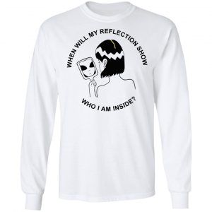 When Will My Reflection Show Who I Am Inside T-Shirts, Hoodies, Sweater 19