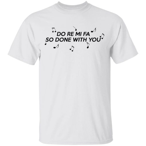 Do Re Mi Fa So Done With You T-Shirts, Hoodies, Sweater - Image 2