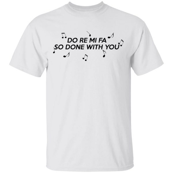 Do Re Mi Fa So Done With You T-Shirts, Hoodies, Sweater 2