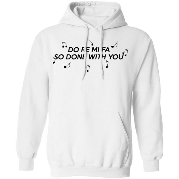 Do Re Mi Fa So Done With You T-Shirts, Hoodies, Sweater 11