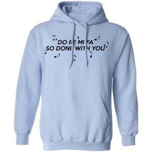 Do Re Mi Fa So Done With You T-Shirts, Hoodies, Sweater 23