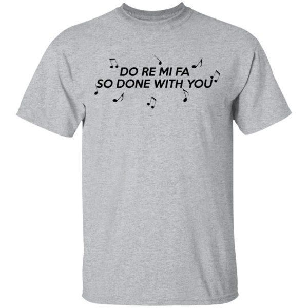 Do Re Mi Fa So Done With You T-Shirts, Hoodies, Sweater 3