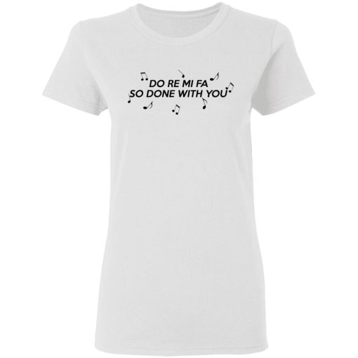 Do Re Mi Fa So Done With You T-Shirts, Hoodies, Sweater - Image 5