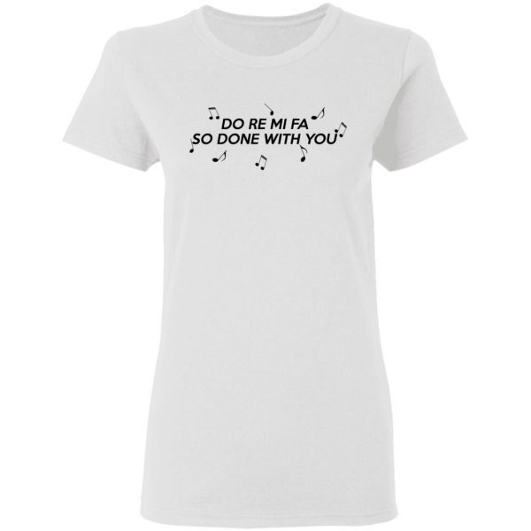 Do Re Mi Fa So Done With You T-Shirts, Hoodies, Sweater 5