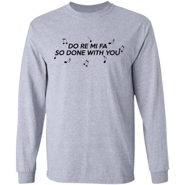 Do Re Mi Fa So Done With You T-Shirts, Hoodies, Sweater 7