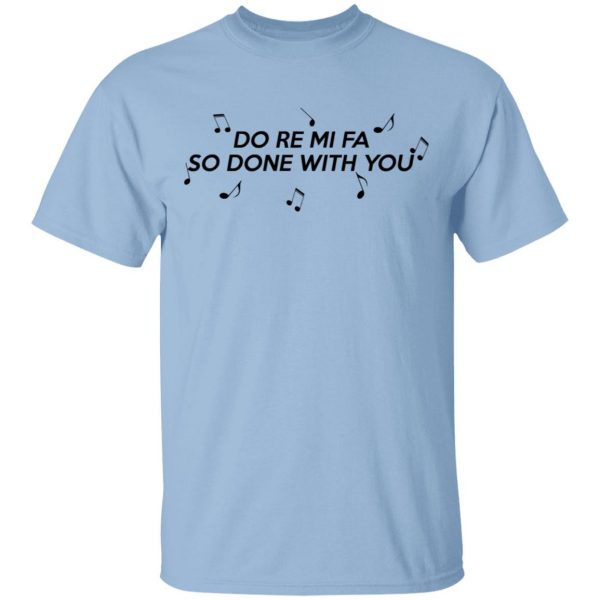 Do Re Mi Fa So Done With You T-Shirts, Hoodies, Sweater 1