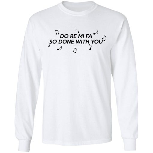 Do Re Mi Fa So Done With You T-Shirts, Hoodies, Sweater - Image 8