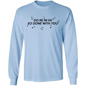 Do Re Mi Fa So Done With You T-Shirts, Hoodies, Sweater 20