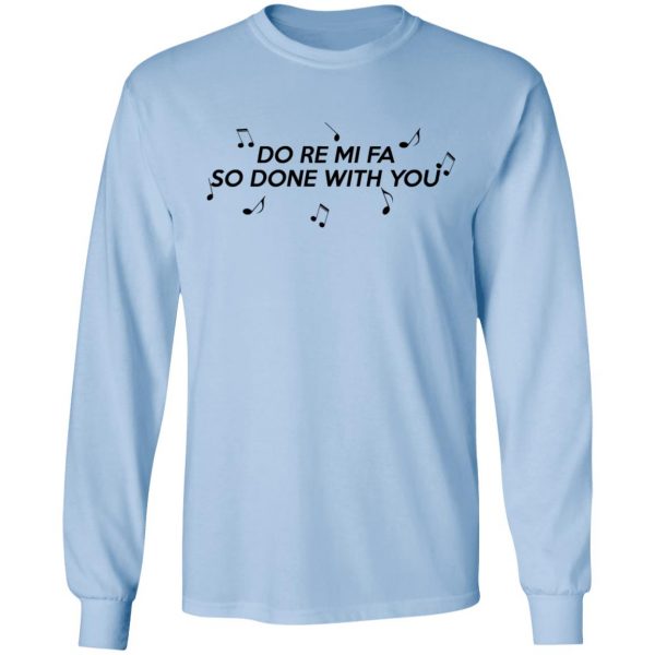Do Re Mi Fa So Done With You T-Shirts, Hoodies, Sweater 9