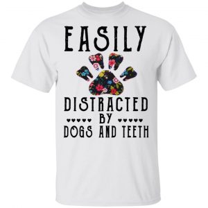 Easily Distracted By Dogs And Teeth T-Shirts, Hoodies, Sweater 5