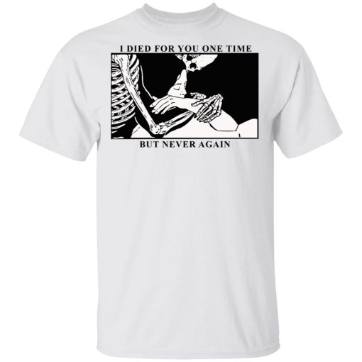 I Died For You One Time But Never Again T-Shirts, Hoodies, Sweater - Image 2