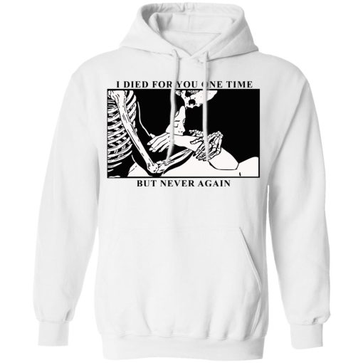 I Died For You One Time But Never Again T-Shirts, Hoodies, Sweater - Image 11