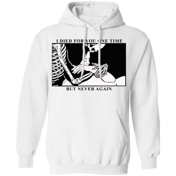 I Died For You One Time But Never Again T-Shirts, Hoodies, Sweater 11