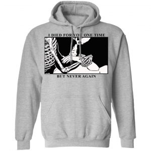 I Died For You One Time But Never Again T-Shirts, Hoodies, Sweater 21