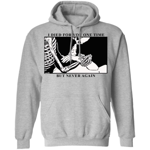 I Died For You One Time But Never Again T-Shirts, Hoodies, Sweater 10