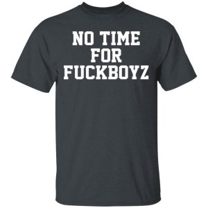 O Mighty No Time For Fuckboyz T-Shirts, Hoodies, Sweater 5