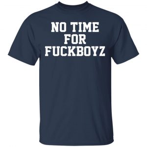O Mighty No Time For Fuckboyz T-Shirts, Hoodies, Sweater 6