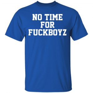 O Mighty No Time For Fuckboyz T-Shirts, Hoodies, Sweater 7