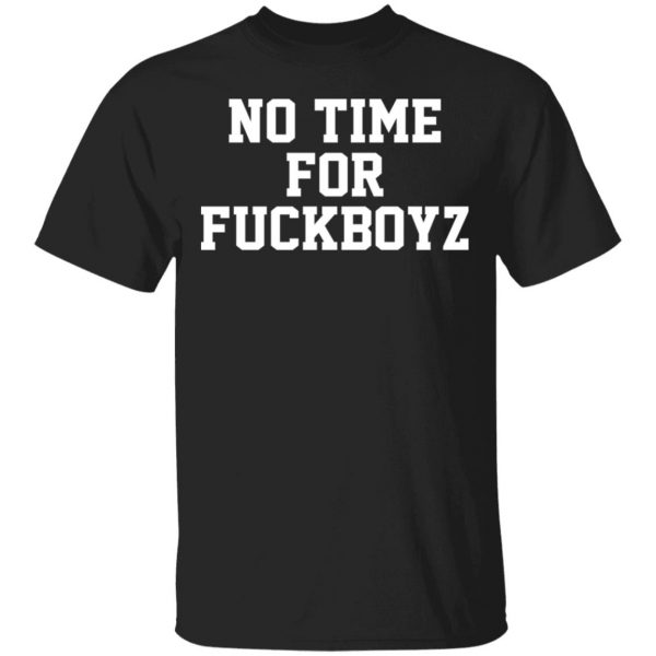 O Mighty No Time For Fuckboyz T-Shirts, Hoodies, Sweater 1