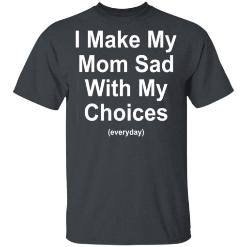 I Make My Mom Sad With My Choices Everyday T-Shirts, Hoodies, Sweater - Image 2