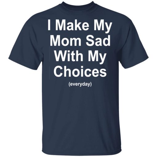 I Make My Mom Sad With My Choices Everyday T-Shirts, Hoodies, Sweater - Image 3