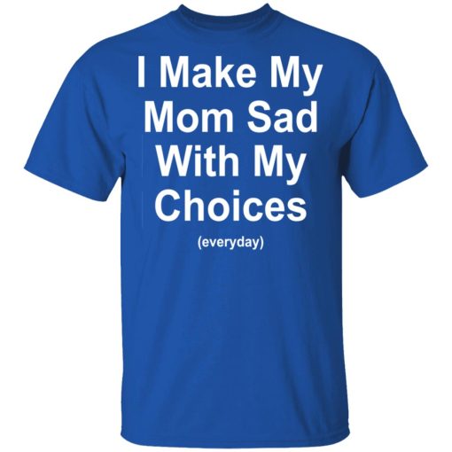 I Make My Mom Sad With My Choices Everyday T-Shirts, Hoodies, Sweater - Image 4